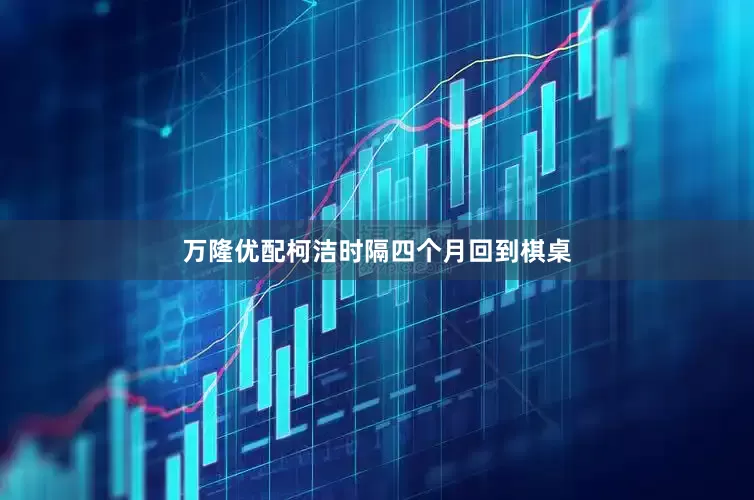 万隆优配柯洁时隔四个月回到棋桌