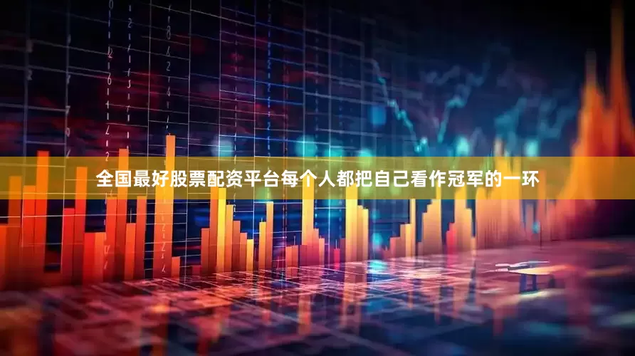 全国最好股票配资平台每个人都把自己看作冠军的一环